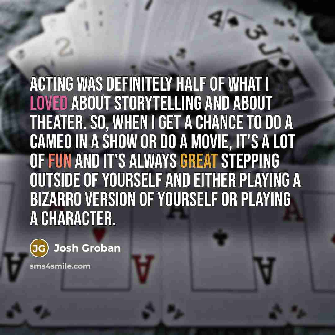 “Acting was definitely half of what I loved about storytelling…” quote by Josh Groban