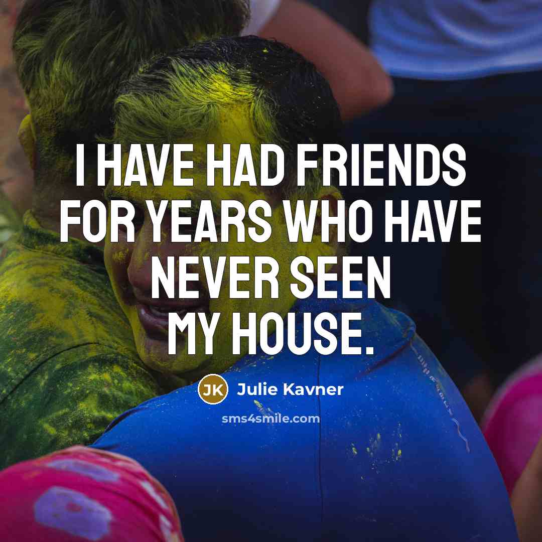 “I have had friends for years who have never seen…” quote by Julie Kavner