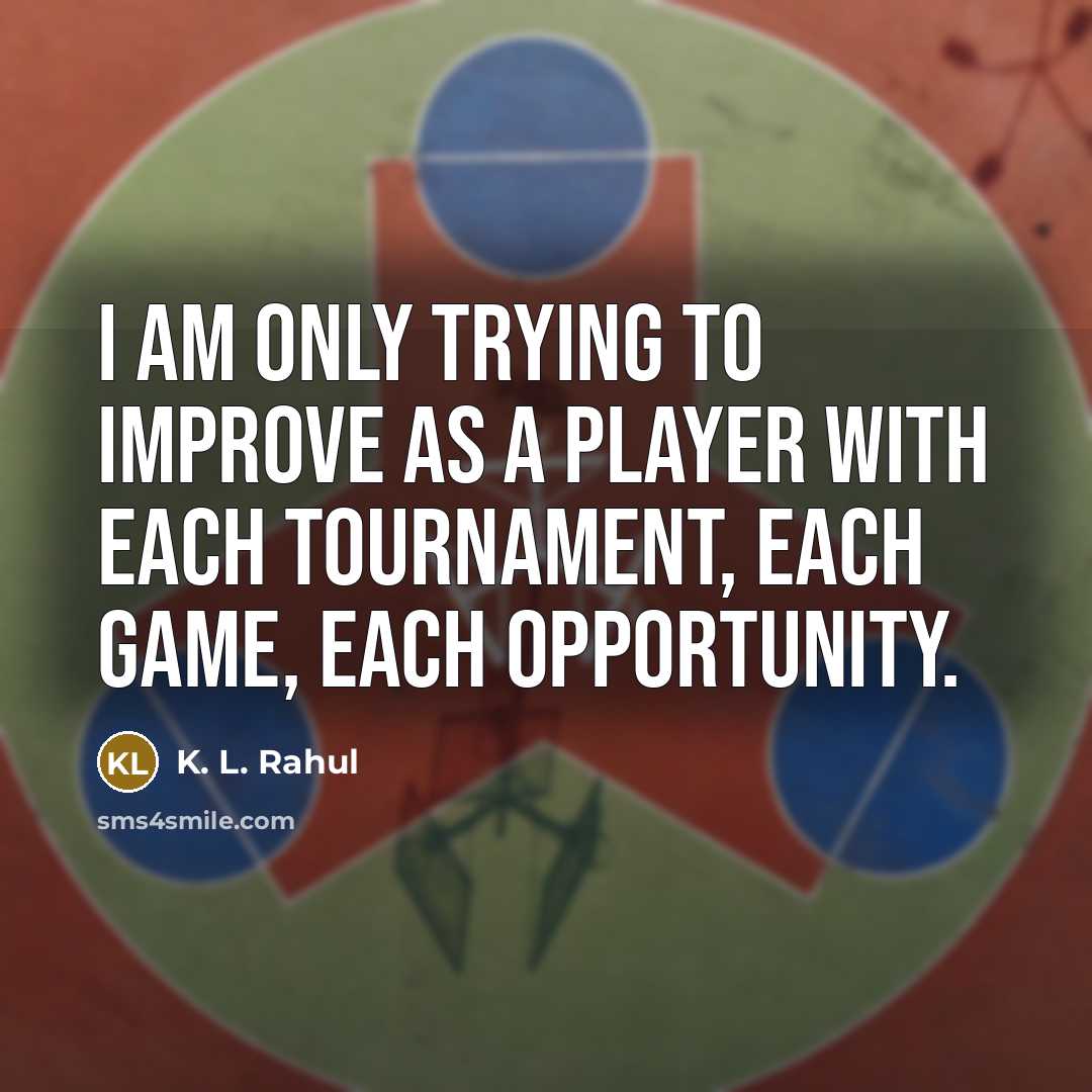 “I am only trying to improve as a player with each tournament, each game, each opportunity.” quote by K. L. Rahul
