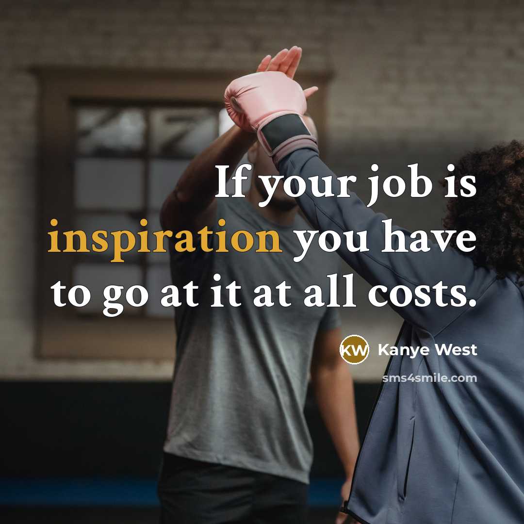 “If your job is inspiration you have to go at…” quote by Kanye West
