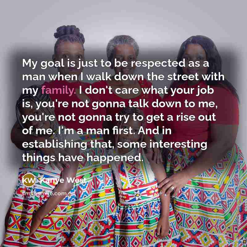 “My goal is just to be respected as a man…” quote by Kanye West