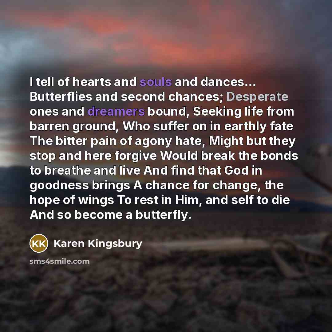 “I tell of hearts and souls and dances... Butterflies and…” quote by Karen Kingsbury