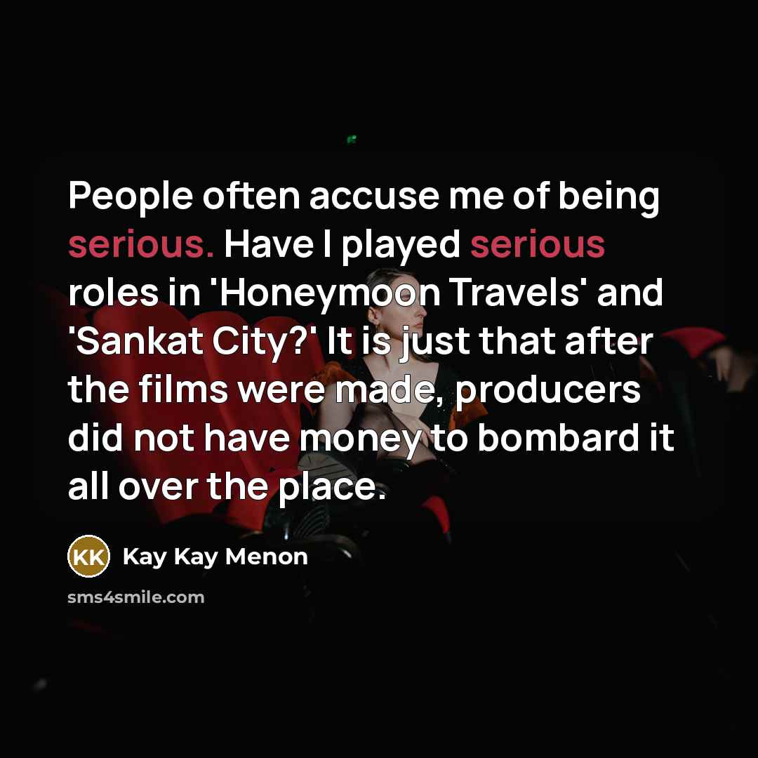 “People often accuse me of being serious. Have I played…” quote by Kay Kay Menon