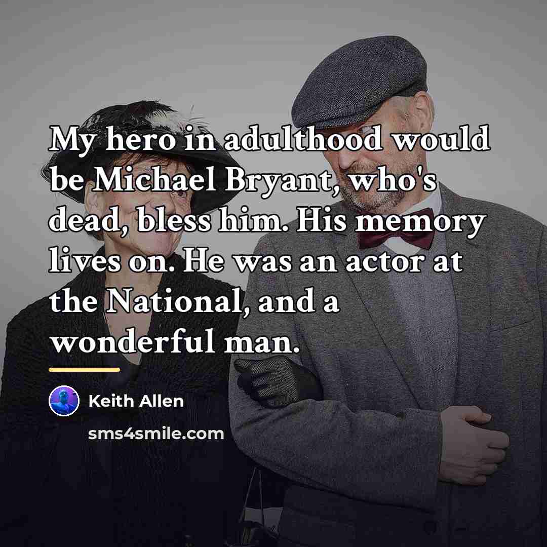 “My hero in adulthood would be Michael Bryant, who's dead,…” quote by Keith Allen
