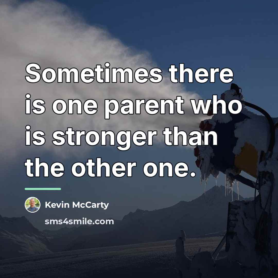 “Sometimes there is one parent who is stronger than the…” quote by Kevin McCarty