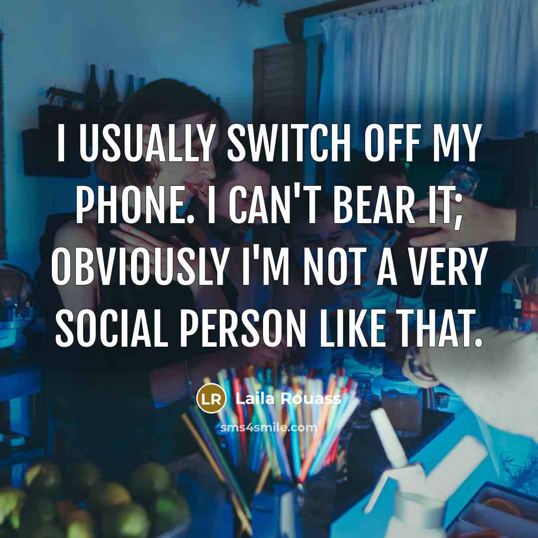 “I usually switch off my phone. I can't bear it;…” quote by Laila Rouass