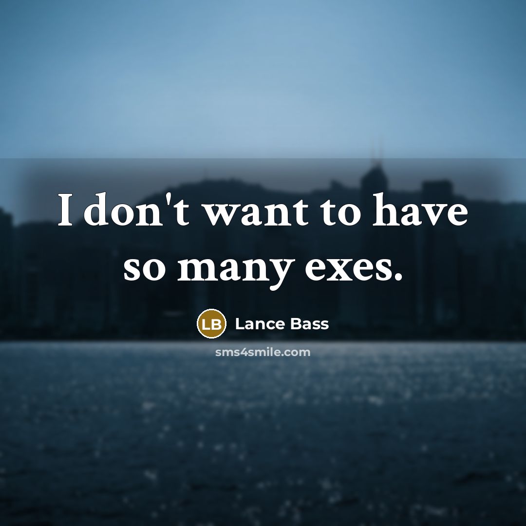 “I don't want to have so many exes.” quote by Lance Bass