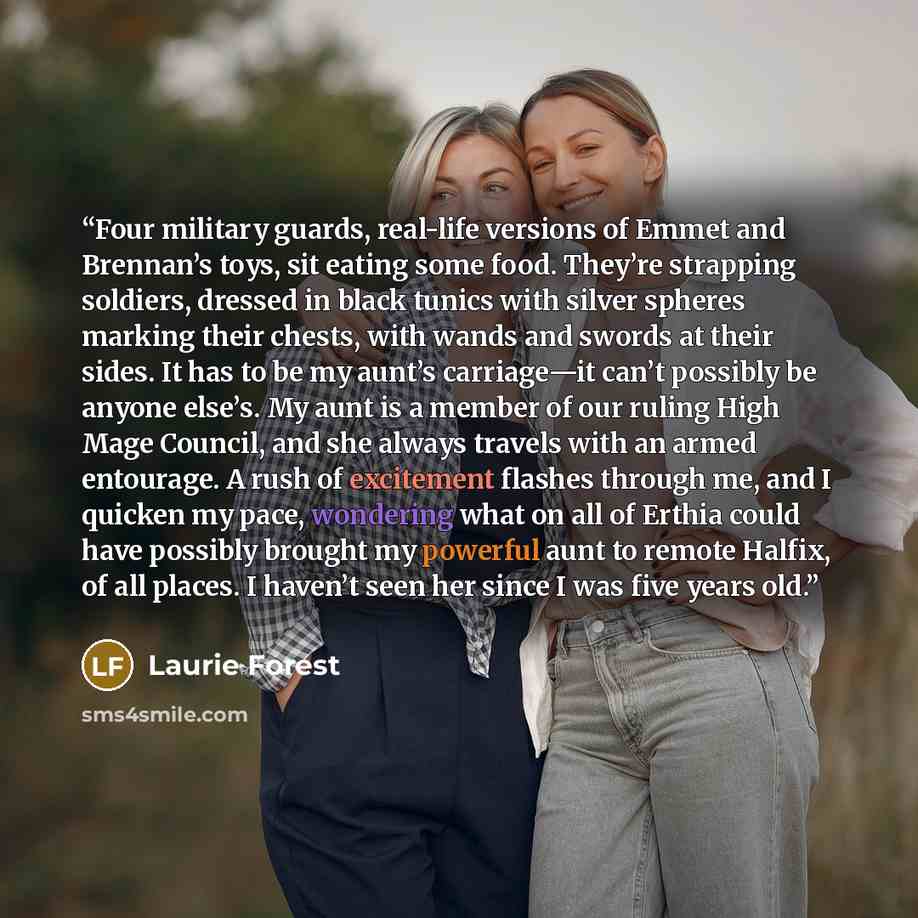 “Four military guards, real-life versions of Emmet and Brennan’s toys, sit eating some food. They’re strapping soldiers, dressed in black tunics with silver spheres marking their chests, with wands and swords at their sides. It has to be my aunt’s carriage—it can’t possibly be anyone else’s. My…” quote by Laurie Forest