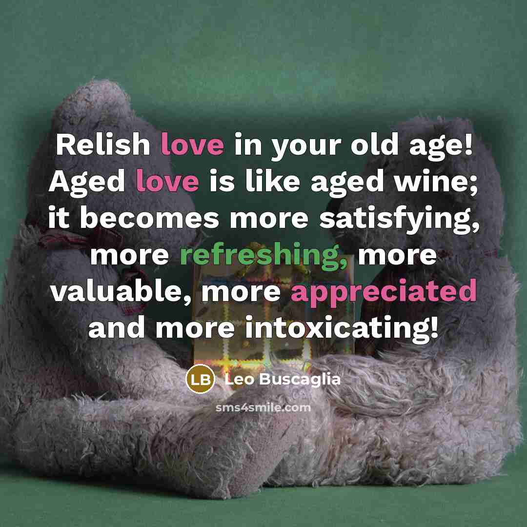 “Relish love in your old age! Aged love is like…” quote by Leo Buscaglia