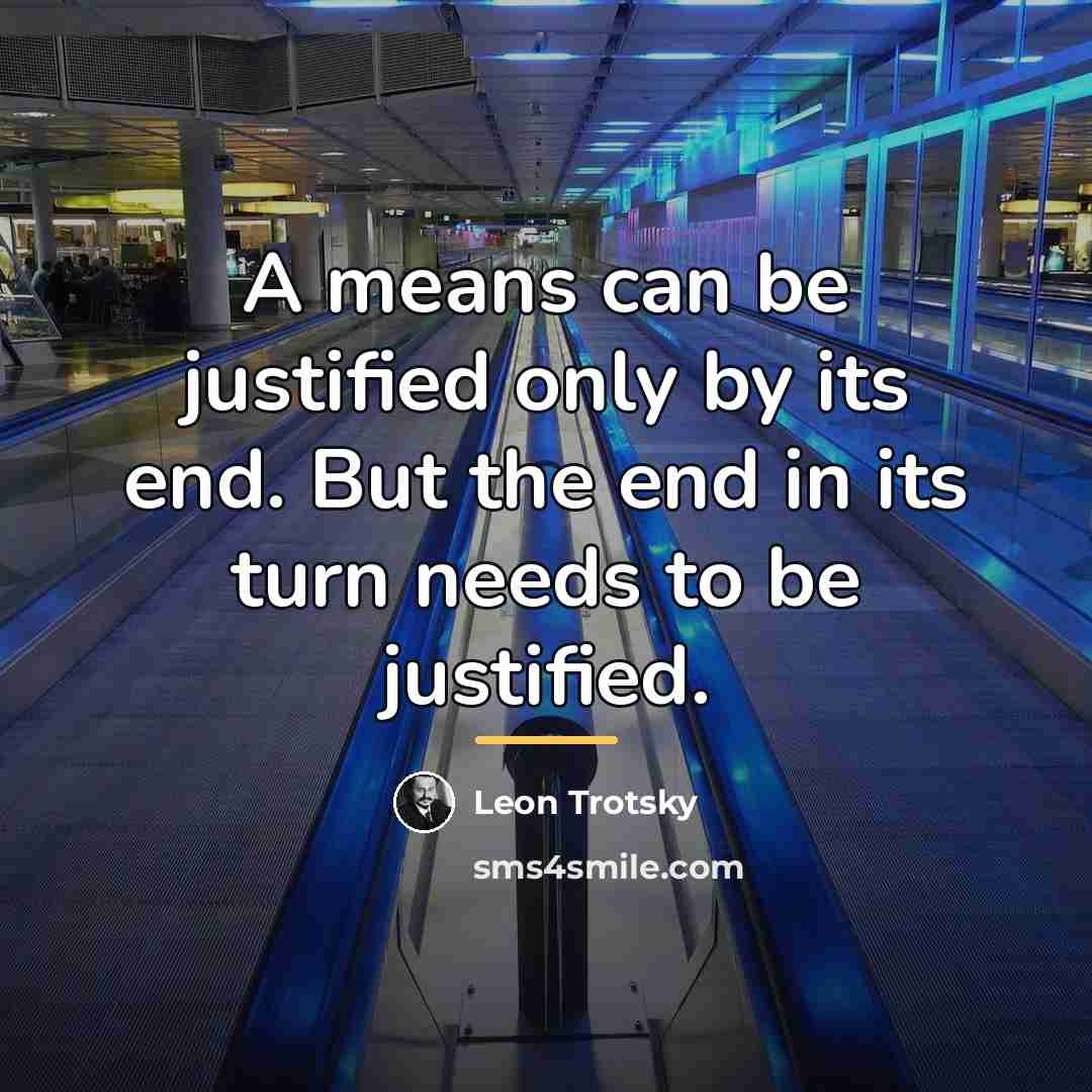 “A means can be justified only by its end. But…” quote by Leon Trotsky