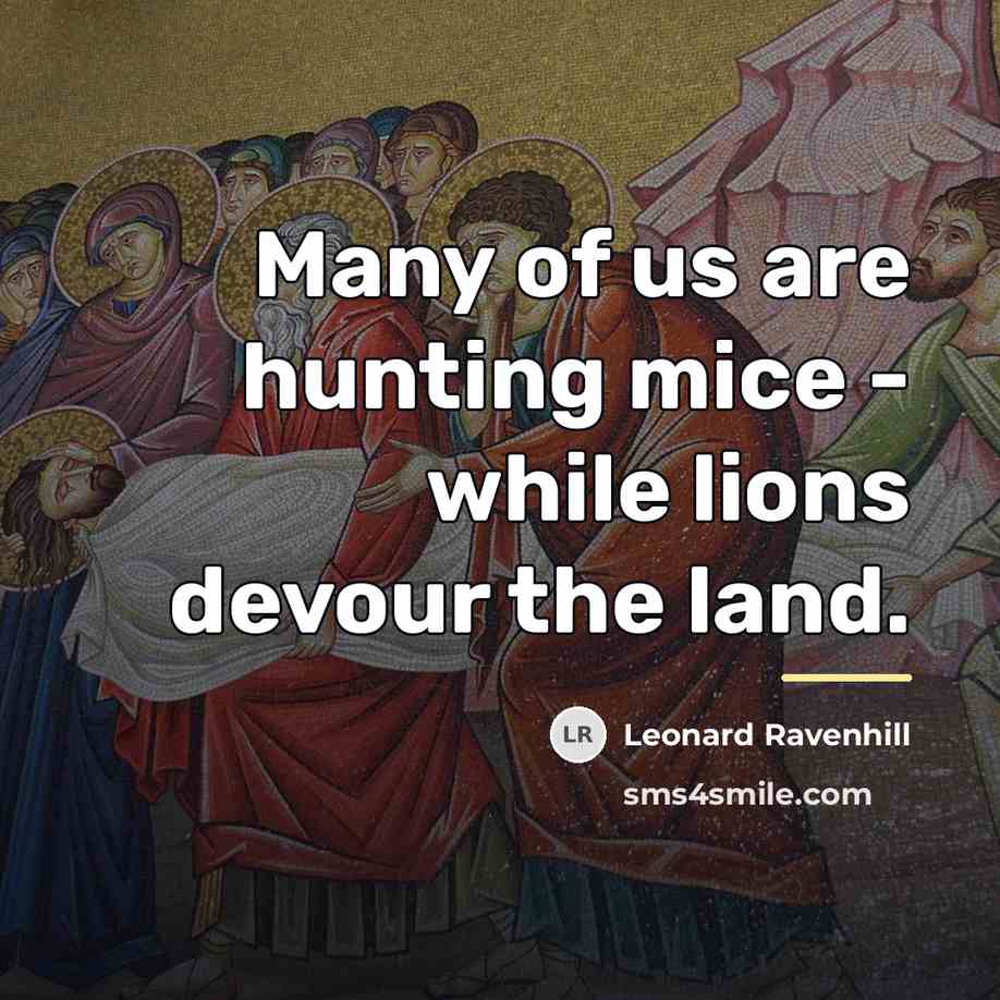 “Many of us are hunting mice - while lions devour…” quote by Leonard Ravenhill