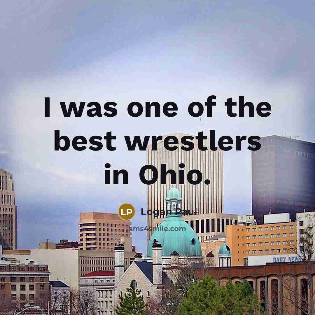 “I was one of the best wrestlers in Ohio.…” quote by Logan Paul
