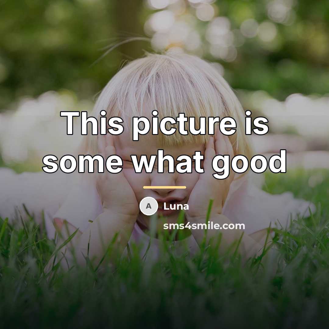 “This picture is some what good…” quote by Luna