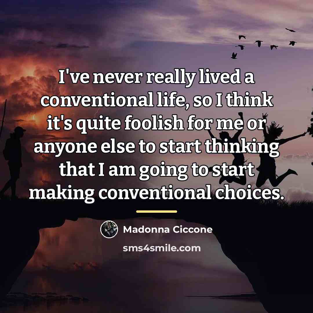 “I've never really lived a conventional life, so I think…” quote by Madonna Ciccone