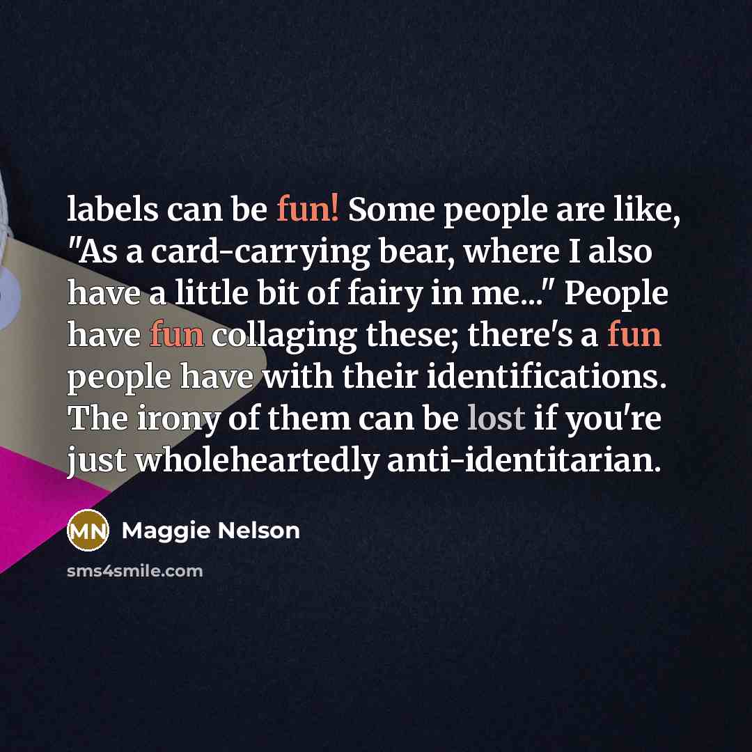 “labels can be fun! Some people are like, "As a…” quote by Maggie Nelson