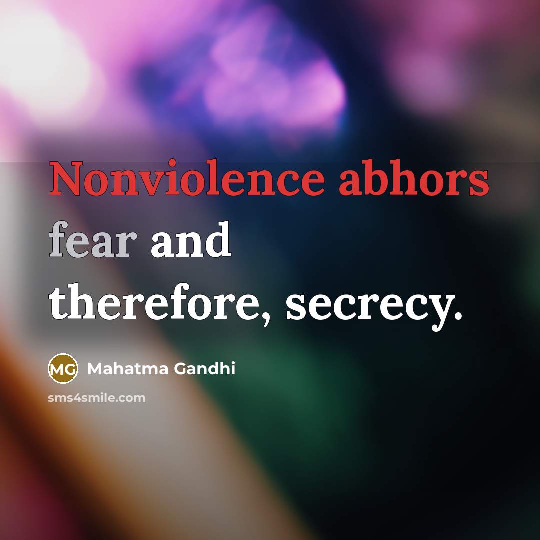“Nonviolence abhors fear and therefore, secrecy.…” quote by Mahatma Gandhi
