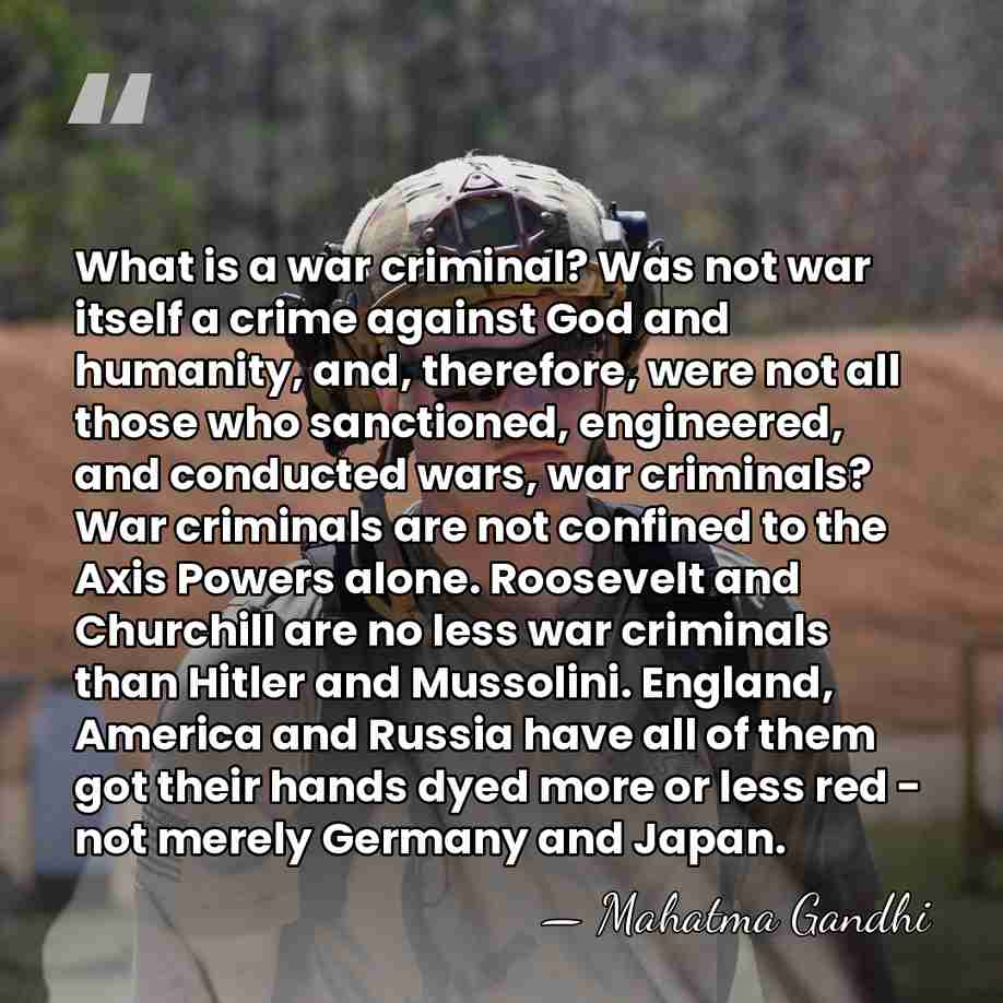 What is a war criminal? Was not war itself a crime against&hellip; - Mahatma Gandhi