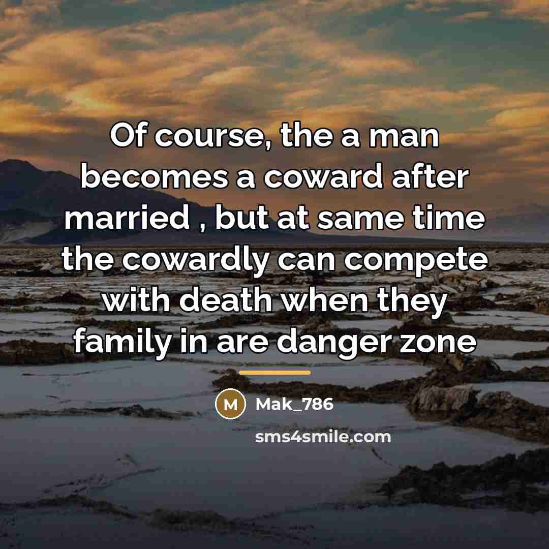 “Of course, the a man becomes a coward after married…” quote by Mak_786