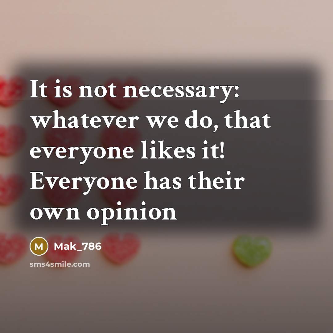 “It is not necessary: whatever we do, that everyone likes it! Everyone has their own opinion” quote by Mak_786