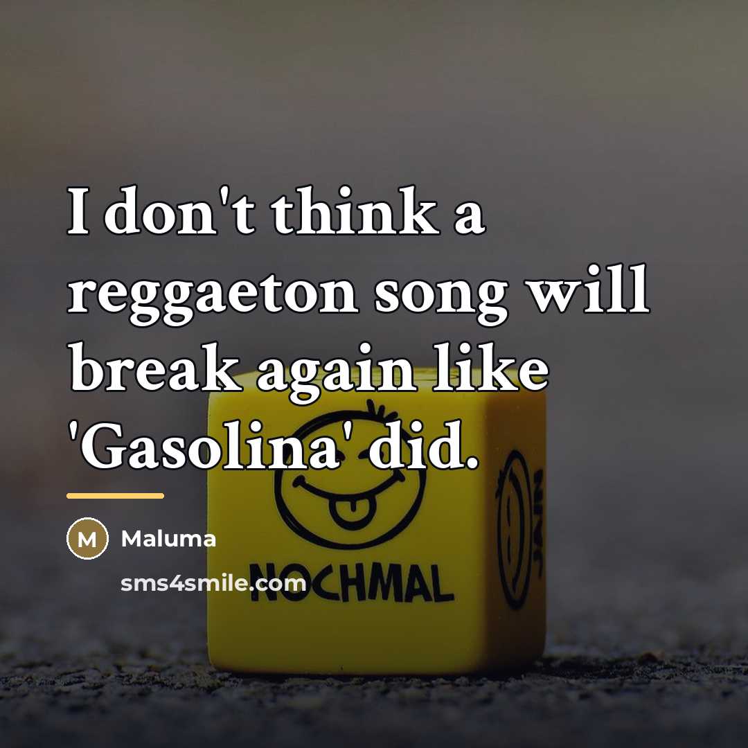 “I don't think a reggaeton song will break again like…” quote by Maluma