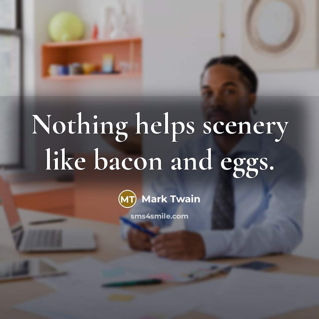 “Nothing helps scenery like bacon and eggs.” quote by Mark Twain