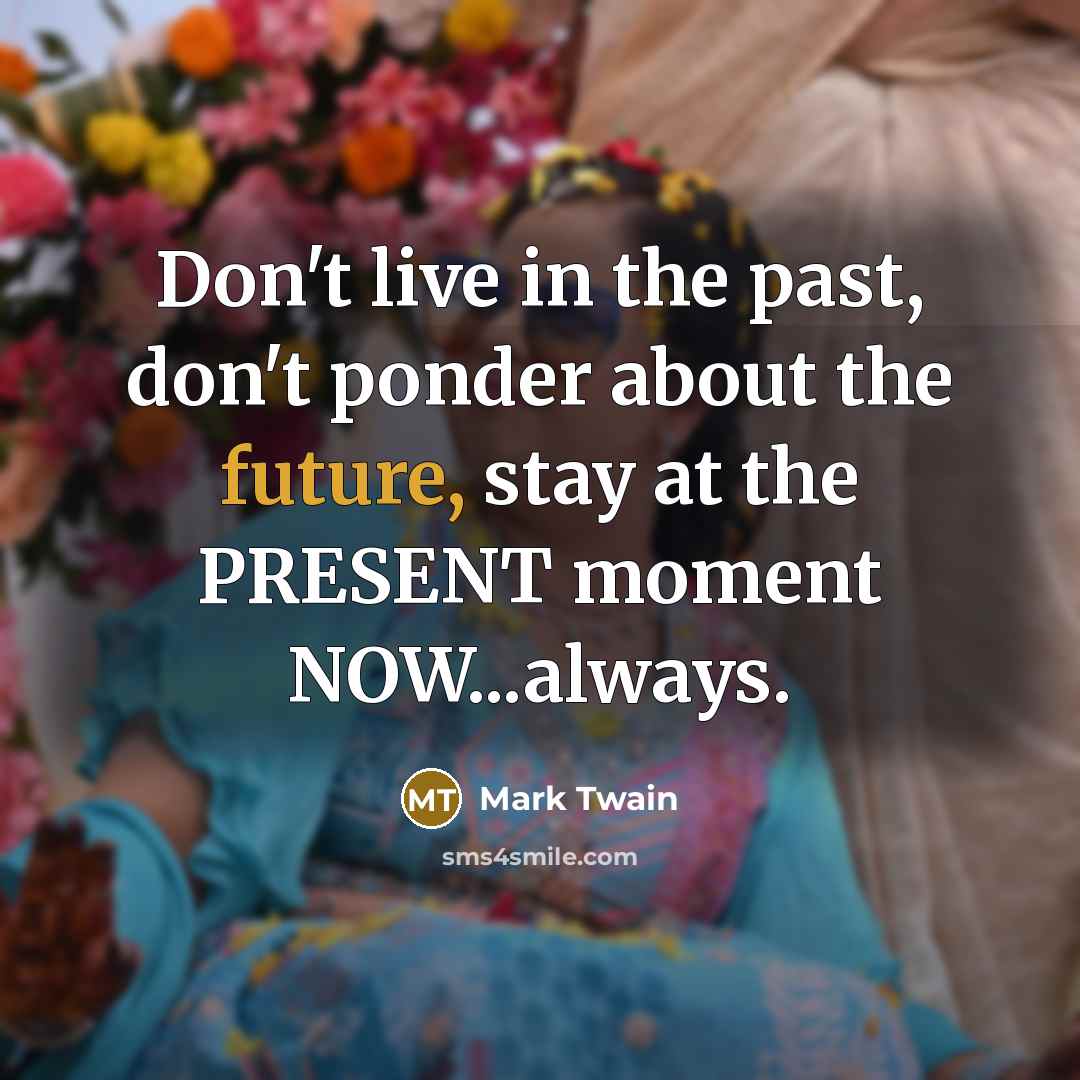 “Don't live in the past, don't ponder about the future,…” quote by Mark Twain