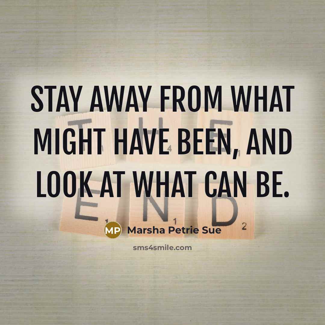 “Stay away from what might have been, and look at…” quote by Marsha Petrie Sue