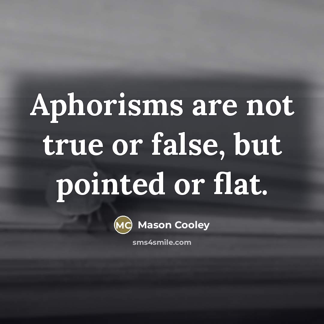 “Aphorisms are not true or false, but pointed or flat.…” quote by Mason Cooley