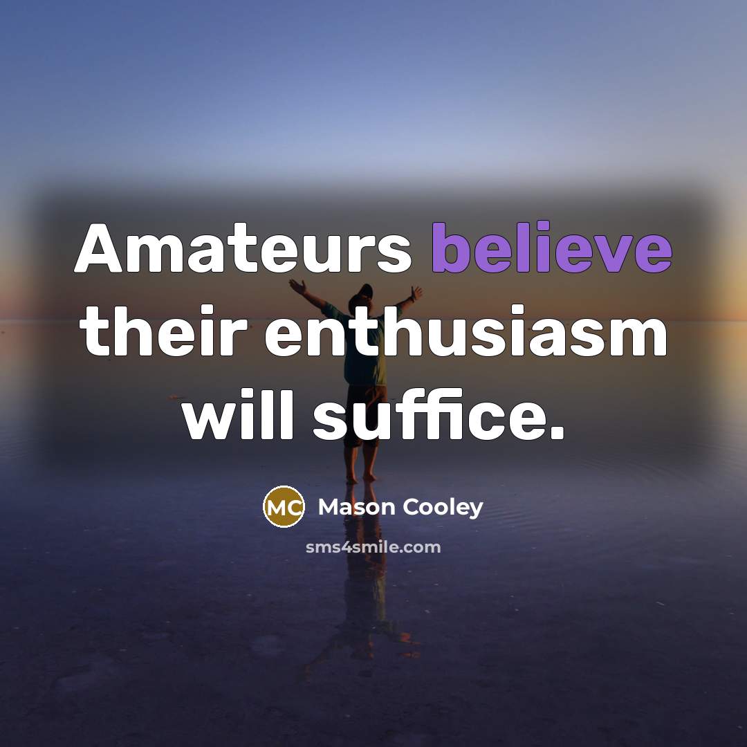“Amateurs believe their enthusiasm will suffice.…” quote by Mason Cooley