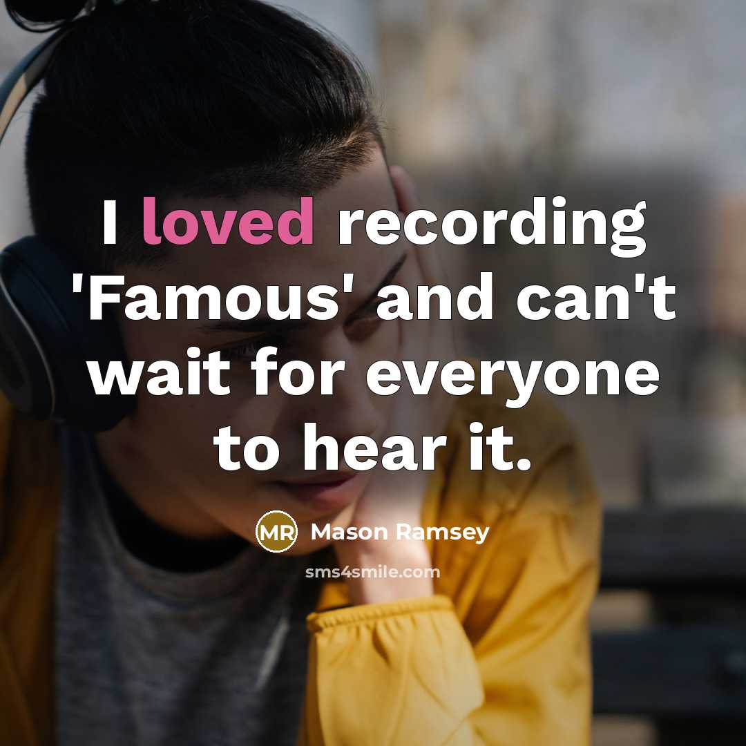 “I loved recording 'Famous' and can't wait for everyone to…” quote by Mason Ramsey