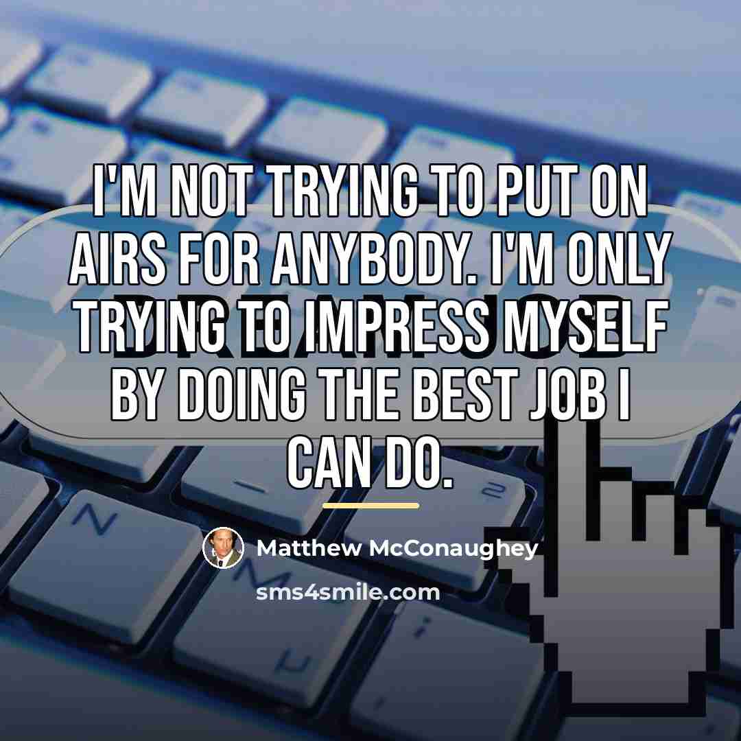 “I'm not trying to put on airs for anybody. I'm…” quote by Matthew McConaughey