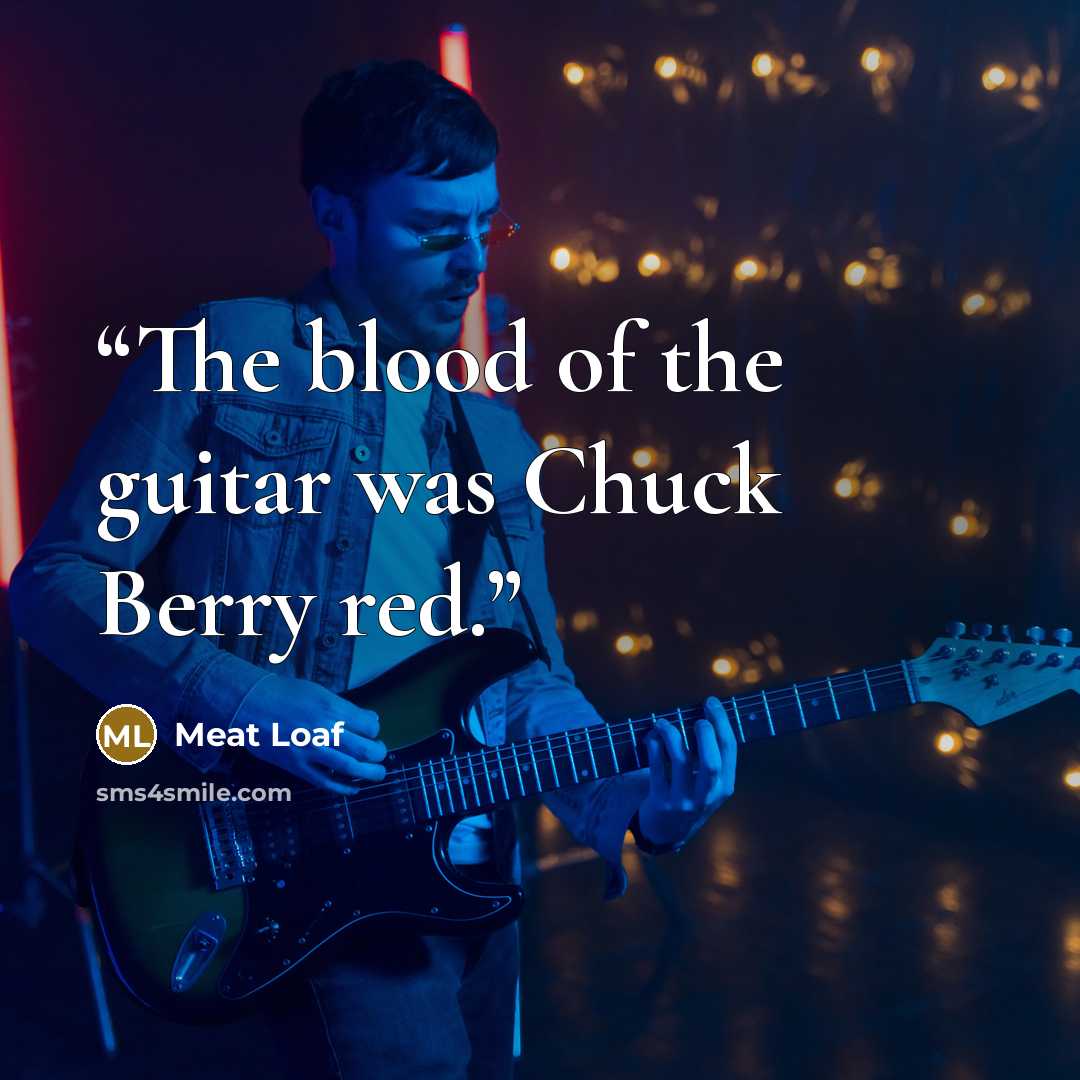 “The blood of the guitar was Chuck Berry red.” quote by Meat Loaf