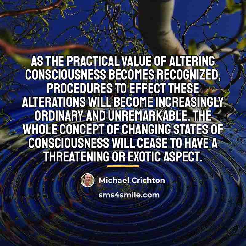 “As the practical value of altering consciousness becomes recognized, procedures…” quote by Michael Crichton