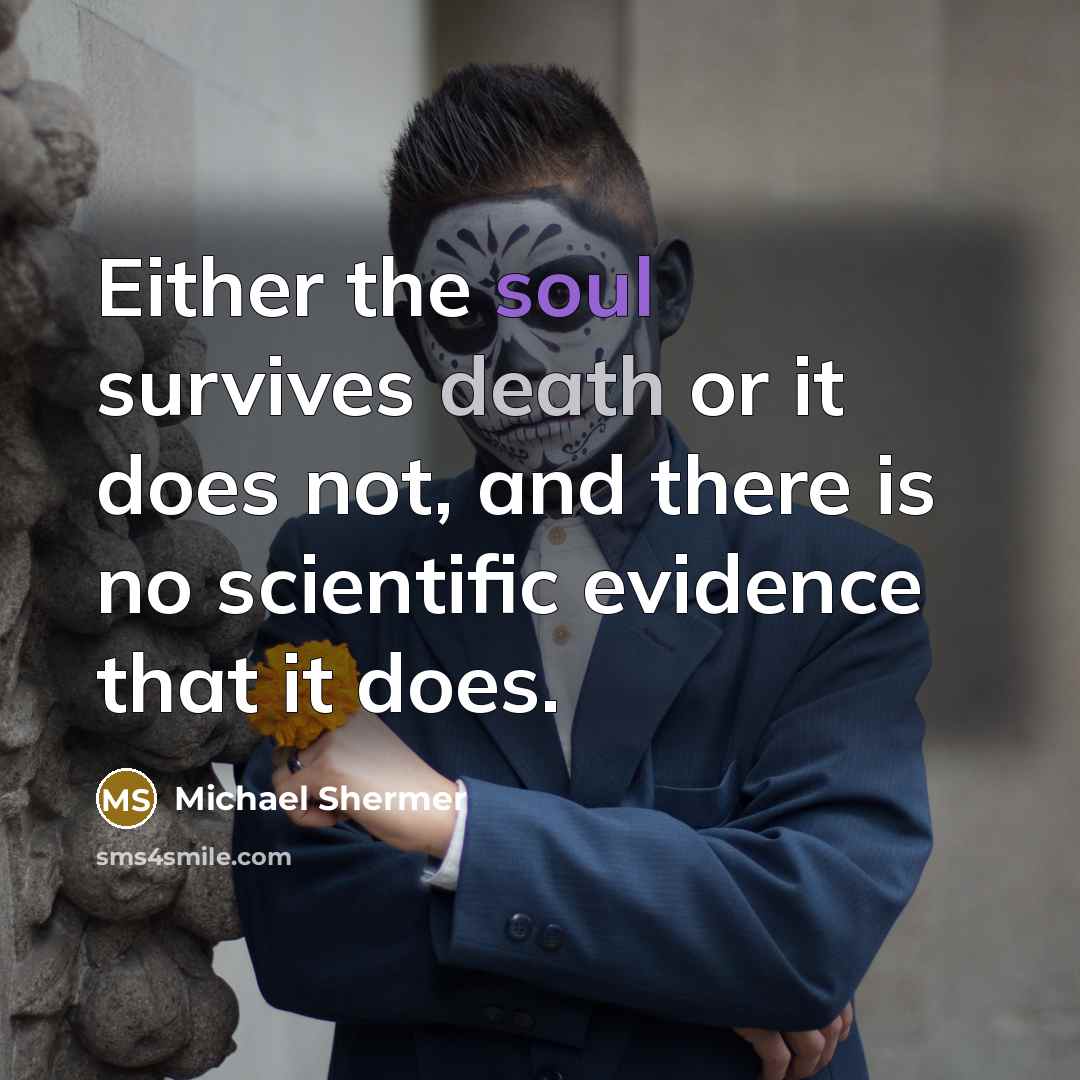 “Either the soul survives death or it does not, and…” quote by Michael Shermer