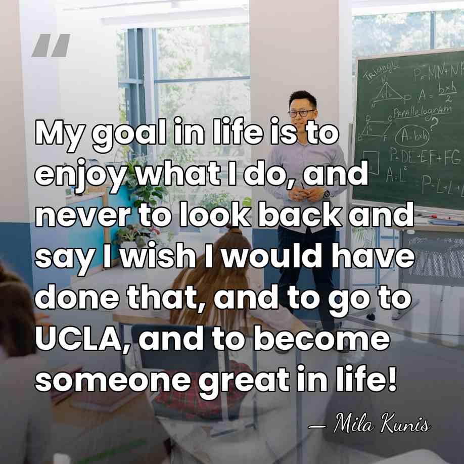 My goal in life is to enjoy what I do, and never&hellip; - Mila Kunis
