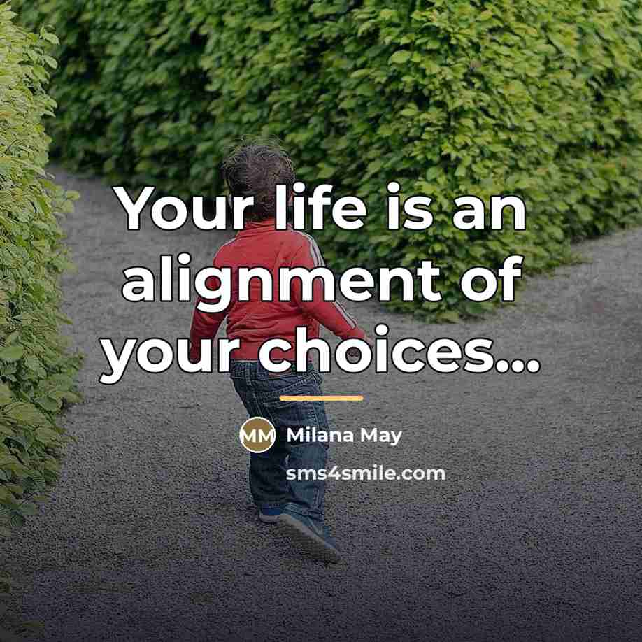 “Your life is an alignment of your choices...…” quote by Milana May