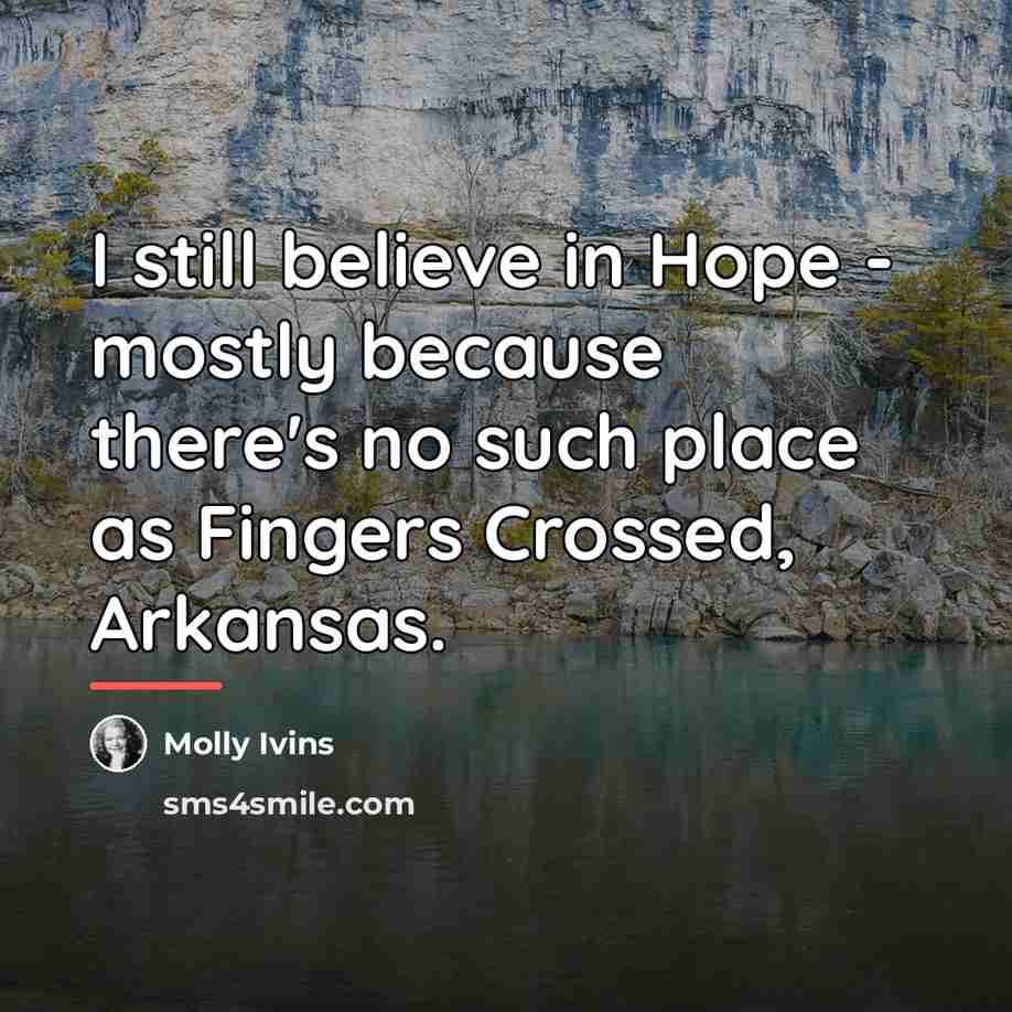 “I still believe in Hope - mostly because there's no…” quote by Molly Ivins