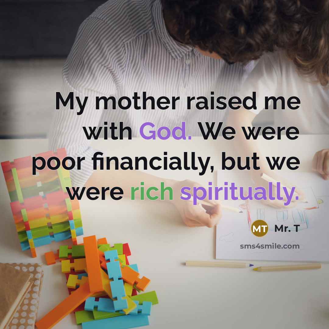“My mother raised me with God. We were poor financially,…” quote by Mr. T