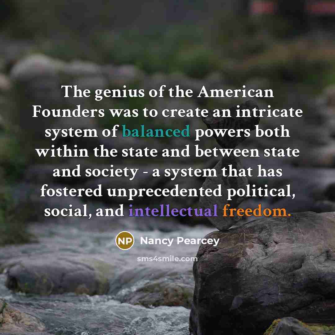 “The genius of the American Founders was to create an…” quote by Nancy Pearcey