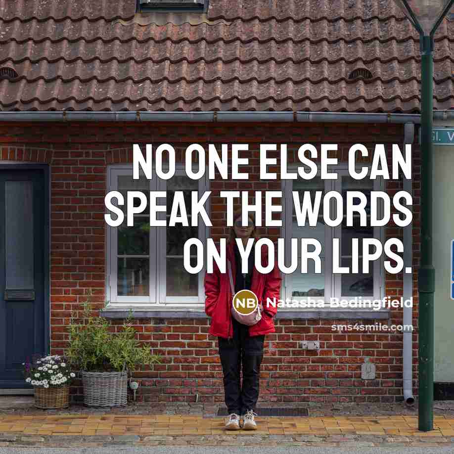“No one else can speak the words on your lips.” quote by Natasha Bedingfield