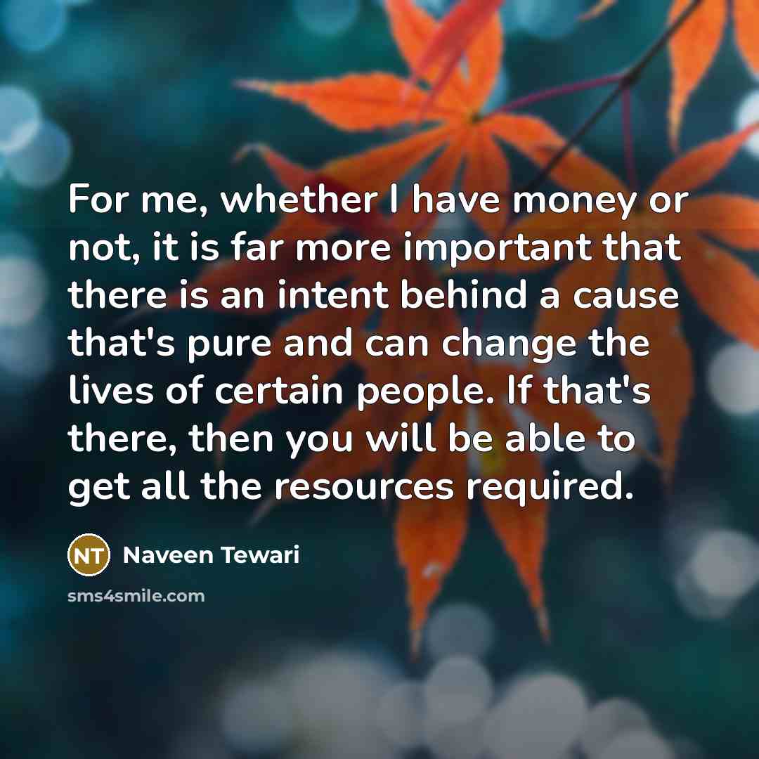 “For me, whether I have money or not, it is…” quote by Naveen Tewari