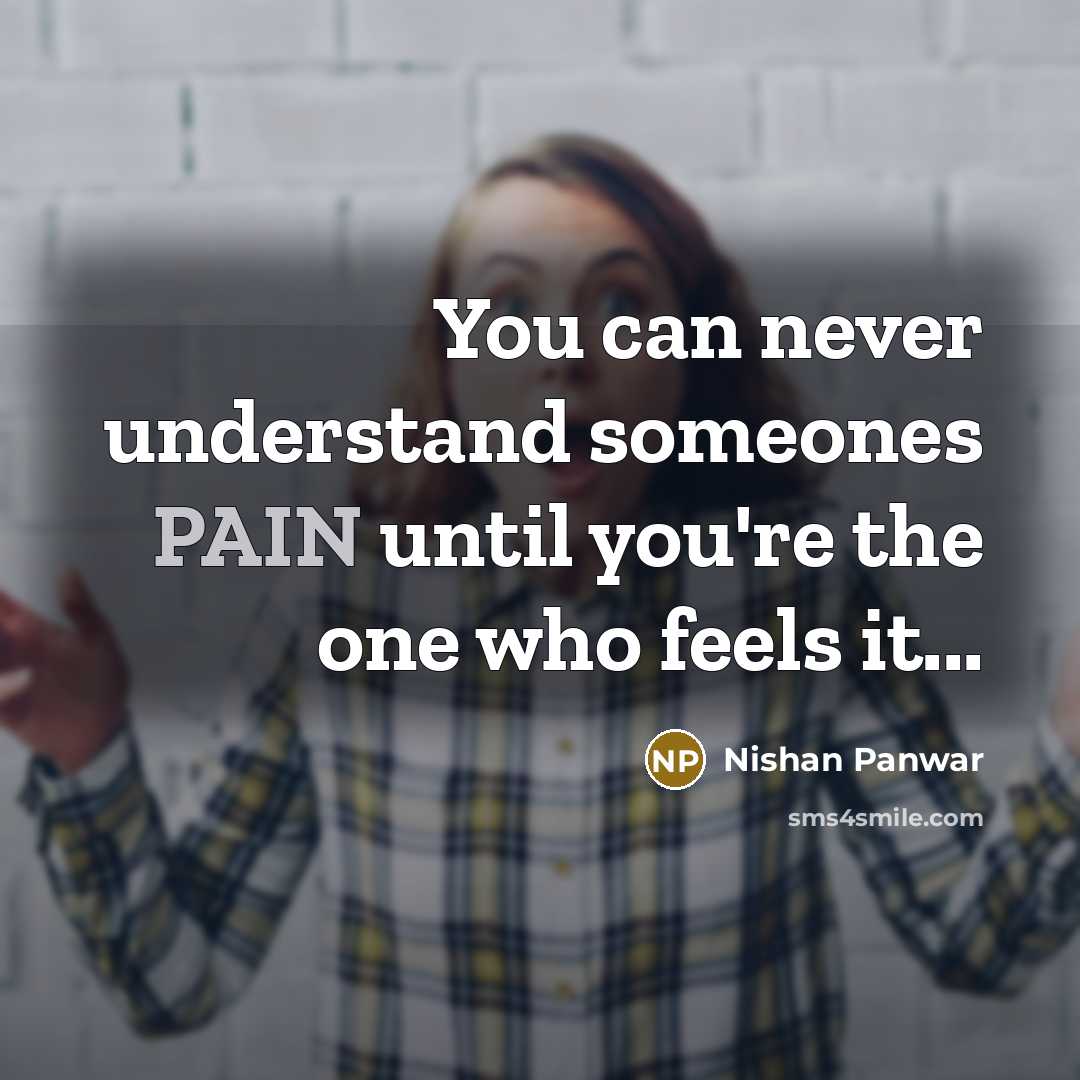 “You can never understand someones PAIN until you're the one…” quote by Nishan Panwar
