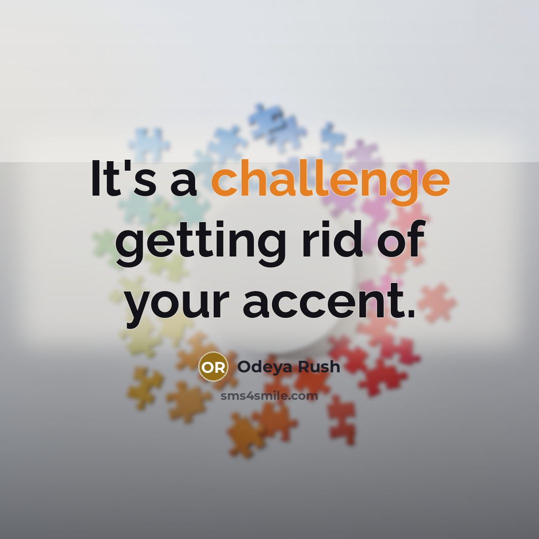 “It's a challenge getting rid of your accent.” quote by Odeya Rush