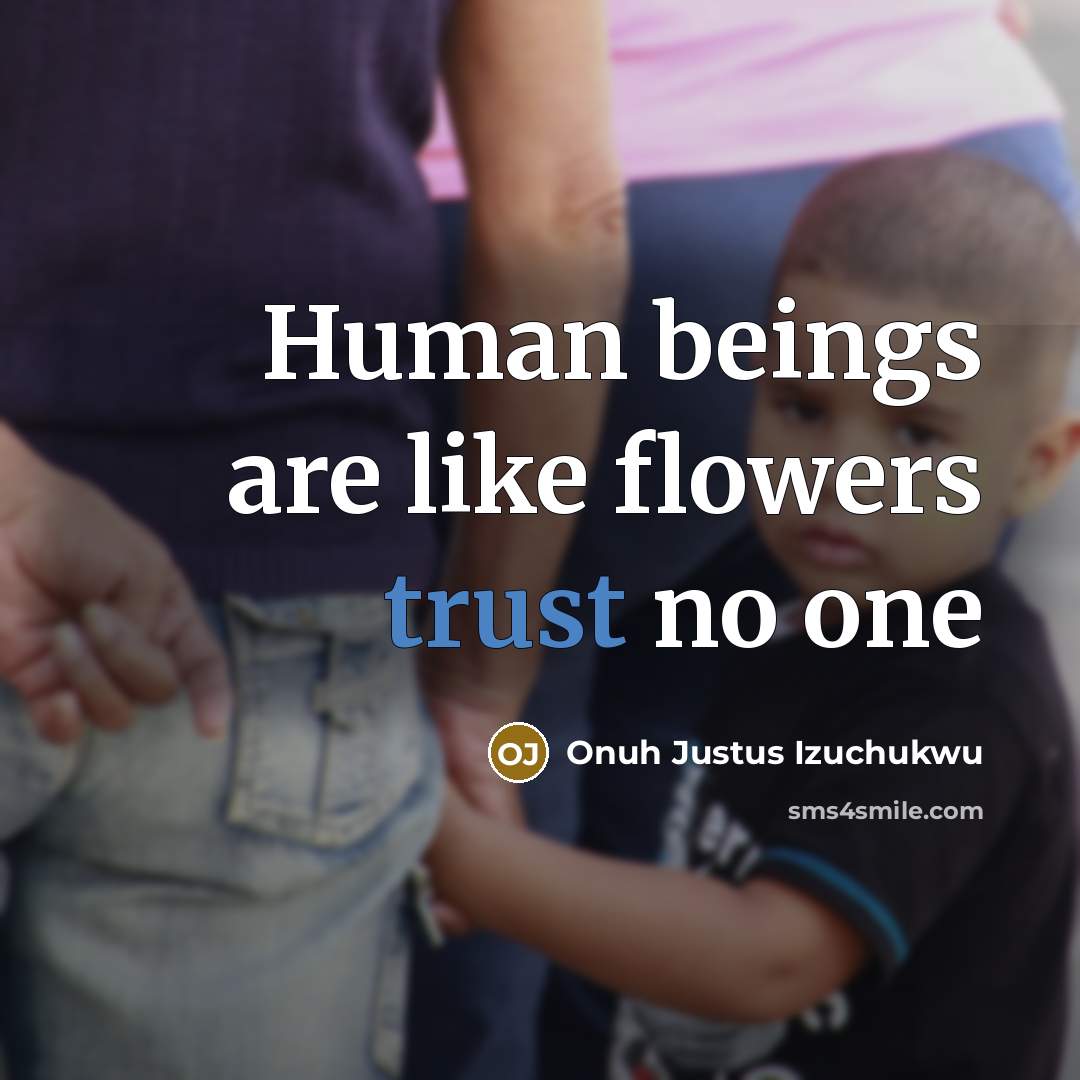 “Human beings are like flowers trust no one” quote by Onuh Justus Izuchukwu