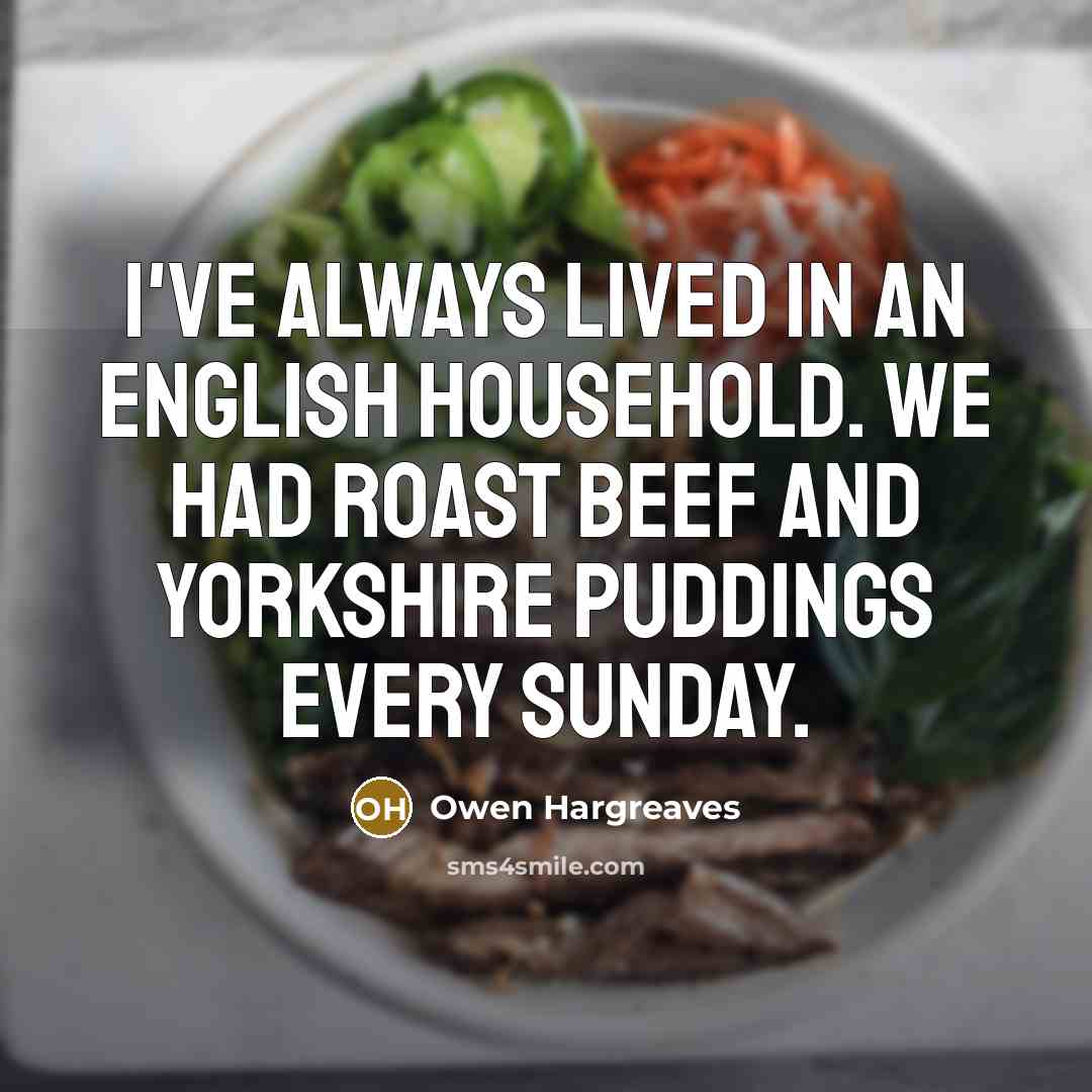 “I've always lived in an English household. We had roast…” quote by Owen Hargreaves