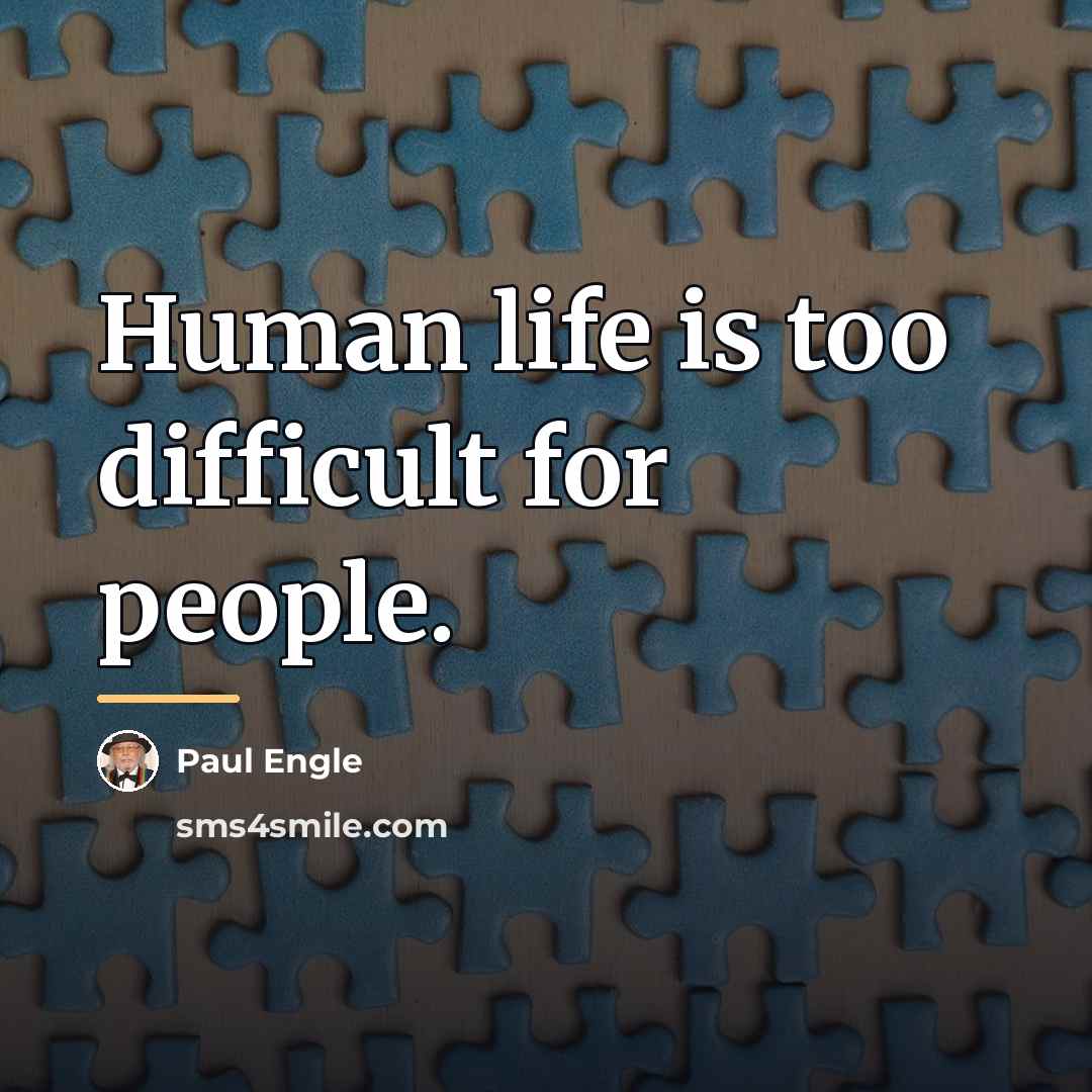 “Human life is too difficult for people.…” quote by Paul Engle