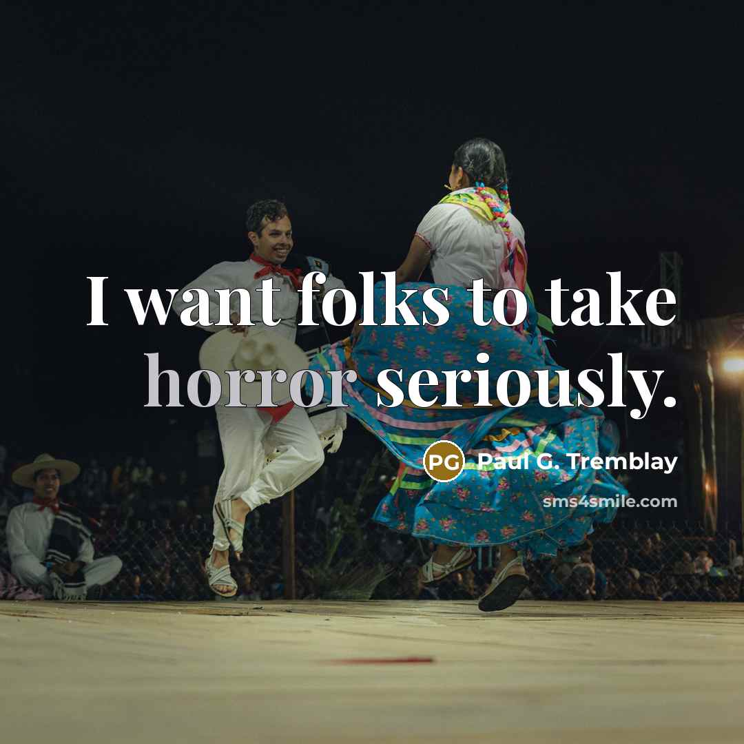 “I want folks to take horror seriously.…” quote by Paul G. Tremblay