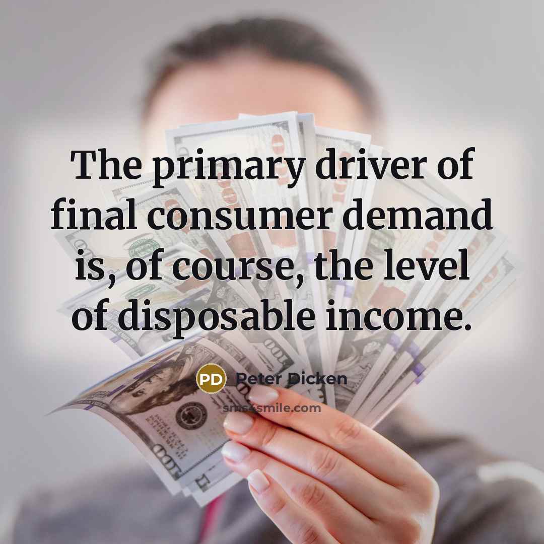 “The primary driver of final consumer demand is, of course,…” quote by Peter Dicken