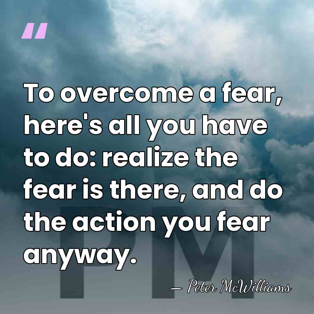 To overcome a fear, here's all you have to do: realize the&hellip; - Peter McWilliams