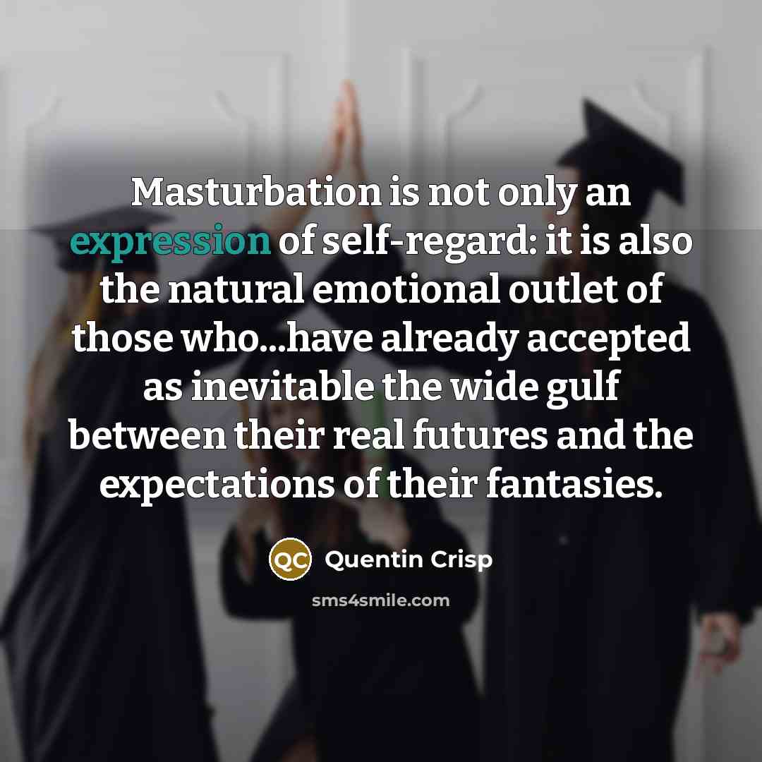 “Masturbation is not only an expression of self-regard: it is…” quote by Quentin Crisp